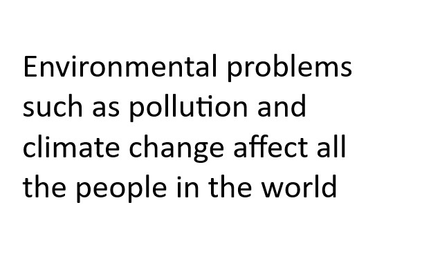 Environmental problems such as pollution and climate change affect all the people in the world. 