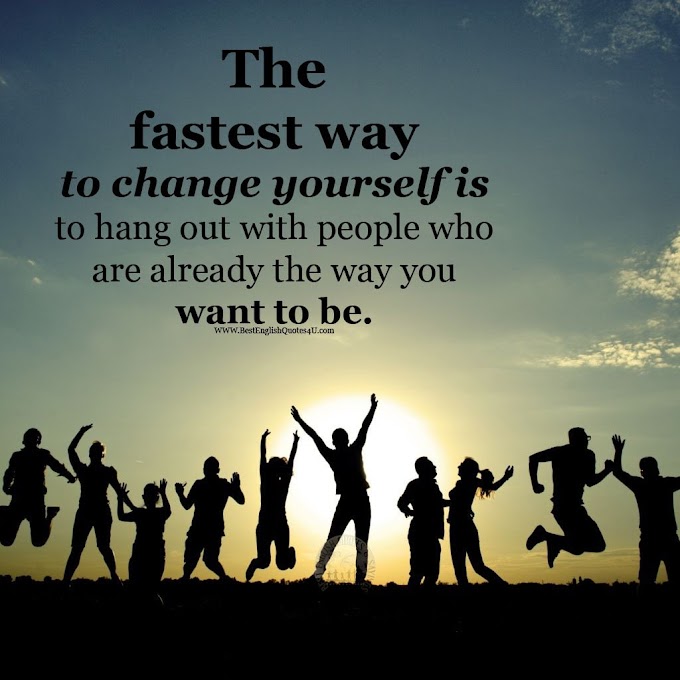 The fastest way to change yourself is to hang...