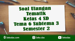 soal ulangan harian tema 6 subtema 3 kelas 6