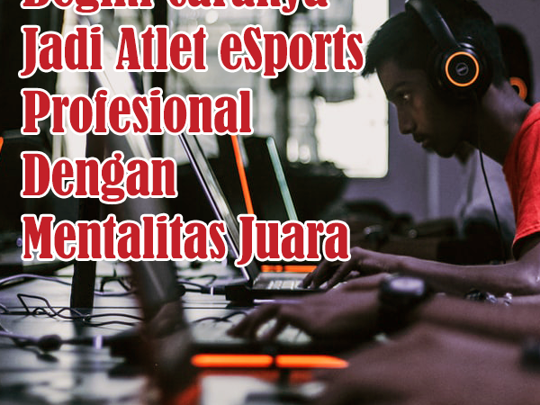 Begini Caranya Jadi Atlet eSports Profesional Dengan Mentalitas Juara