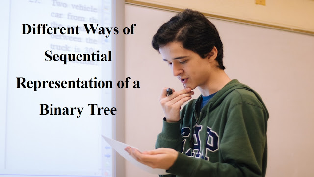 Different Ways of Sequential Representation of a Binary Tree