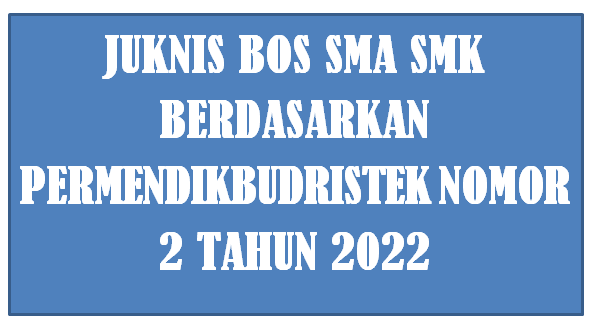 Juknis BOS Reguler SMA SMK Tahun 2022-2023 Berdasarkan Permendikbud Ristek Nomor 2 Tahun 2022