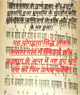 इक्ष्वाकुल के कौन से राजा कलियुग में योग द्वारा सूर्य वंश को फिर उत्पन्न करेंगें। सुख सागर अध्याय १२ [स्कंध ९]    नवीन सुख सागर  श्रीमद  भागवद  पुराण  बारहवां अध्याय [स्कंध ९]  ( श्रीराम-तनय कुश का वंश विवरण )  दोहा-या वारहे अध्याय में कुश को वंशीच्चार। लै इक्ष्वाकुशशाद कौ वंश विभव प्रसतार।।१२।।   श्रीशुकदेवजी बोले--- कुश के पुत्र का नाम अतिथि था इनके निषध और निषध के नभ हुआ, नभ के पुण्डरीक और पुण्डरीक के क्षेमधन्वा हुआ।   क्षेमधन्वा के देवनीक, इसके अनीह और अनीह के पुत्र का नाम पारियात्र इसके बल, बल के स्थल के सूर्य के अंश से वज्रनाभ हुआ, वज्रनाभ के सुगण के विधृति, विधृति के हिरण्यनाभ हुआ।   हिरण्यनाम के पुष्प हुआ और इसके ध्रुवसंधि हुआ ध्रुवसंधि के सुदर्शन और सुदर्शन के अग्नि वर्ण के शीघ्र और शीघ्र के मरु हुआ। यह योगद्वारा सिद्ध होकर कलाप गांव में स्थित है और कलयुग के अन्त में नष्ट हुए सूर्य वंश को फिर उत्पन्न करेगा।    मरू के प्रसुश्रुत, प्रसुश्रुत के संधि, संधि के अमर्षण, अमर्षण के सहस्वान, सहस्वान के विश्वबाहु, विश्वबाहु के प्रसेनजित, और प्रसेनजित के तक्षक हुआ। तक्षक के वृहद्वल हुआ जिसको तेरे पिता अभिमन्यु ने मारा था।   ये सब इक्ष्वाकु वंश के राजा हैं जो हो गये, अब होने वालों के नाम सुनिये । वृहद्वल का पुत्र वृहदॢण होगा, इसके उरुक्रम और उरुक्रम के वत्सवृद्ध होगा।   इसी तरह प्रतिव्योम, भानु, दिवाकर, वाहिनी, पति, सहदेव, वीर, अन्तरिक्ष, भानुमान, प्रतीकाश्व, सुप्रतीक, मरुदेव, सुनक्षत्र, पुष्कर, अन्तरिक्ष, सुतपा, अभित्रजित, वृहन्दान, कृतंजय, रणंजय, संजय, शाक्य, शुद्धोद, लांगल, प्रसेनजिन, क्षुद्रक, कारण, सुरथ, सुमित्र, ये सब राजा उत्तरोत्तर एक दूसरे के पुत्र वृहद्वल के वंश में होंगे। इक्ष्वाकु वंश सुमित राजा के संग नष्ट हो जायगा, उससे आगे इस वंश में कोई राजा न होगा ।   ।।🥀इति श्री पद्यपुराण कथायाम अध्याय समाप्तम🥀।।   ༺═──────────────═༻ ༺═──────────────═༻ ＿人人人人人人＿अध्याय समाप्त＿人人人人人人＿