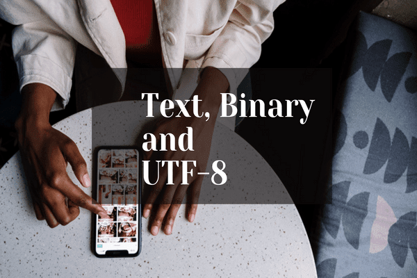Text Vs. Binary Vs. UTF-8
