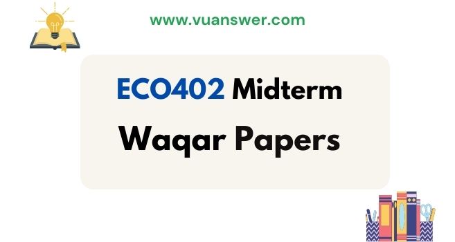 ECO402 Midterm Past Papers by Waqar Siddhu - VU Answer