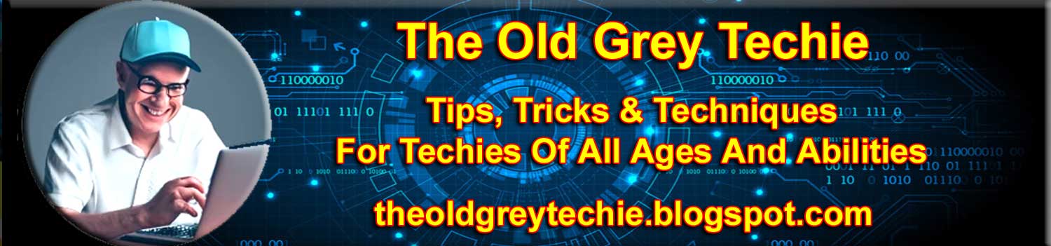 The Old Grey Techie - For Tips, Tricks & Techniques For Techies Of All Ages And Abilities