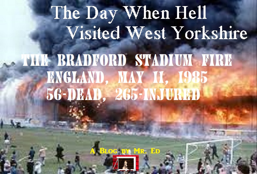 Bradford Stadium Fire. West Yorkshire, England. May 11, 1985. 56-dead, 265 Injured