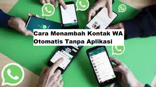 Cara Menambah Kontak WA Otomatis Tanpa Aplikasi Cara Menambah Kontak WA Otomatis Tanpa Aplikasi Terbaru