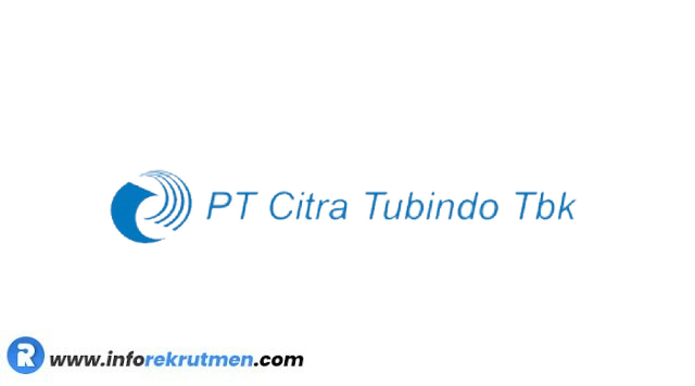 rekrutmen PT CITRA TUBINDO TBK Terbaru Tahun 2022