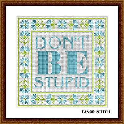 Don't be stupid funny sarcastic motivational cross stitch pattern