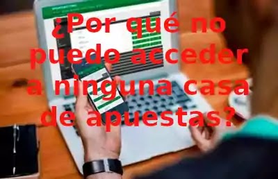 apuestas online texto ¿Por qué no puedo entrar en ninguna casa de apuestas?