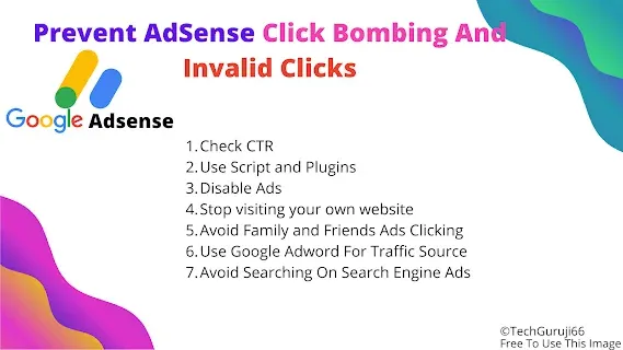 Ways To Prevent AdSense Click Bombing And Invalid Clicks? Here are the 07 ways to prevent Adsense account from click bombing and invalid clicks Check CTR:- This is one of the all-time best ways to protect the Adsense account from being suspended due to invalid clicks. Because if you use blogger, youtube or WordPress no matter you have an AdSense dashboard to see your whole details. And there is a performance card that gives information about today's ads clicks, views, impressions, and CTR. So, from there you can check CTR and control all things like disabling ads if CTR increases, etc. You have to check your CTR on your Adsense account every 1 hour.  Use Script and Plugins:- If you using WordPress then you can use AdSense Invalid Clicks Protector that protects your Adsense account. But if you are a Blogger user then you have to use some script to your theme inside Html before </head> or </body> tags. And you can get that script code by clicking here.  Disable Ads:- This is one of the important and sensitive things you have to follow these steps when you are getting invalid clicks issue in your Adsense account or you can getting higher CTR more than 1 then you have to immediately turn off auto ads if it is on and turn off all manual ads which you have set up manually. And you have to turn off ads for more than 2 weeks or more than 4 weeks because spammer regularly checks your website for more than 2 weeks so, you have made your AdSense account secure.  Stop visiting your own website:- After getting approval from Google Adsense to monetize your website then you have to try to not visit your website like other times when you don't get approval, after you get approval if you visit your website then those ads started to get the impression from you and counted in AdSense and when AdSense detect that then they immediately take action like they send you an invalid click alert or decrease in revenue so, try to not visit your website.  Avoid Family and Friends Ads Clicking:- Remember Adsense immediately know the ads clicking if you are clicking ads on your website from a family phone or you are forcing your friend to click on that ads so, don't try to do these stupid things because google has more advance technology to detect or analysis traffic so, do not dry that crazy things otherwise, you accounts got suspended.  Use Google Adword For Traffic Source:- Google Adword is one of the good traffic sources from google because google AdWords shows your content as ads on the search result on the top before real results and also show inside the website. If you use adword then you get organic traffic from google and I help in revenue as well.  Avoid Searching On Search Engine Ads:- Recently in 2021 Google Adsense introduce search engine ads and for every search, creators will get paid. So, if you add search engine ads to your website then it shows like a search bar and it works on normal search bars which are already present on the website. So, avoid searching there and if you need anything then search from blogger or WordPress dashboard not from website.  These are the ways on how you can prevent your account from Adsense account.