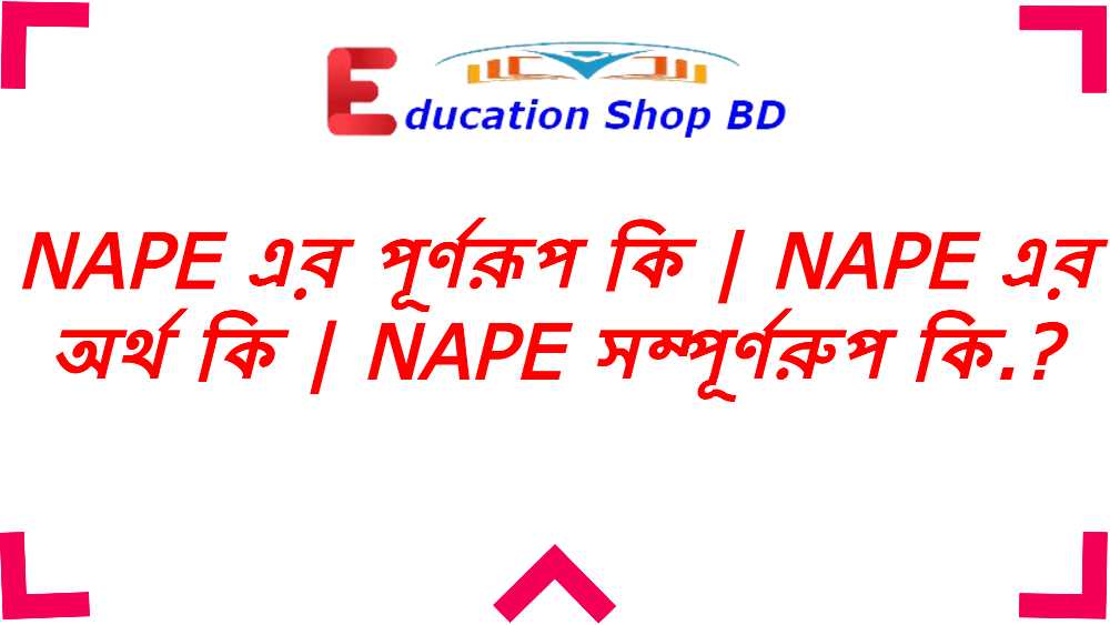 nape এর পূর্ণরূপ কি,nape বলতে কি বুঝায়,nape এর অর্থ কি.?,nape Full Meaning in Bengali.