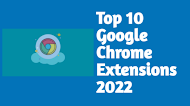 Top 10 Google Chrome Extensions 2022