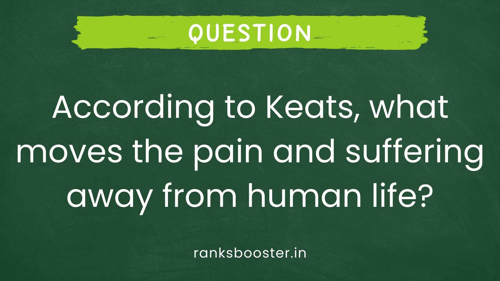 Question: According to Keats, what moves the pain and suffering away from human life? [CBSE Sample Paper 2016]