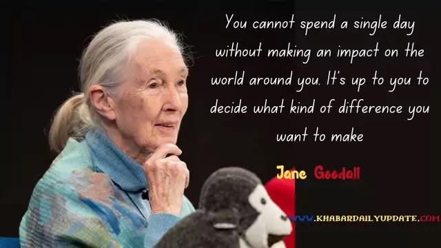 jane goodall inspirational quotes ,jane goodall quotes what you do makes a difference ,jane goodall quotes every individual matters jane goodall quotes about life, jane goodall quotes
