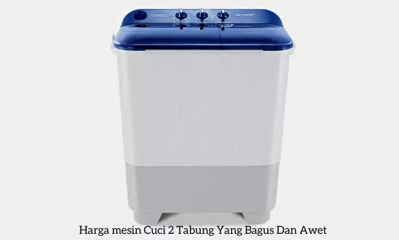 Harga mesin Cuci 2 Tabung Yang Bagus Dan Awet