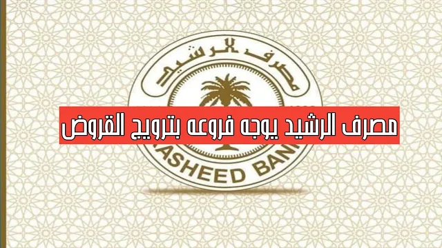 مصرف الرشيد يوجه فروعه بترويج معاملات القروض بانواعها