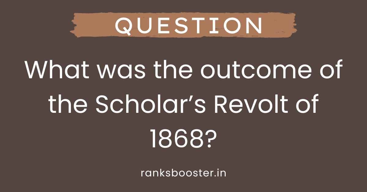 What was the outcome of the Scholar’s Revolt of 1868?