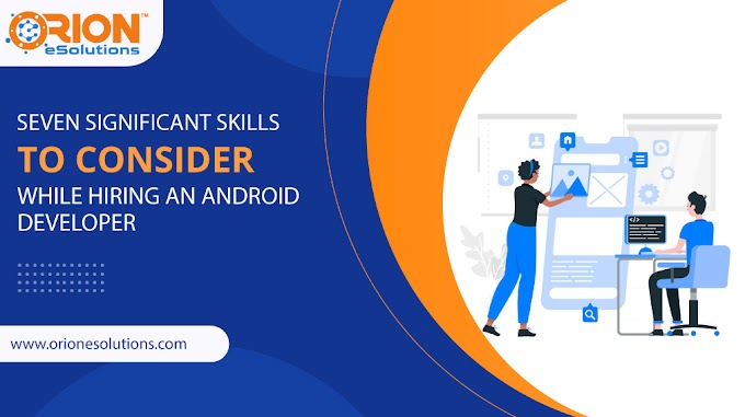 SEVEN SIGNIFICANT SKILLS TO CONSIDER WHILE HIRING AN ANDROID DEVELOPER