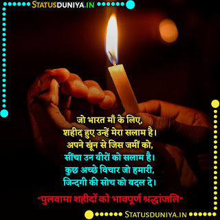 Pulwama Attack Shradhanjali Quotes In Hindi, जो भारत माँ के लिए, शहीद हुए उन्हें मेरा सलाम है। अपने खूंन से जिस जमीं को, सींचा उन वीरों को सलाम है। कुछ अच्छे विचार जो हमारी, जिन्दगी की सोच को बदल दे। पुलवामा शहीदों को भावपूर्ण श्रद्धांजलि