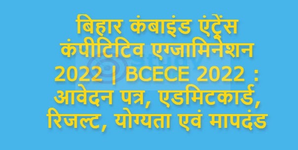 बिहार कंबाइंड एंट्रेंस कंपीटिटिव एग्जामिनेशन 2022 | BCECE 2022 : आवेदन पत्र, एडमिट
कार्ड, रिजल्ट, योग्यता एवं मापदंड