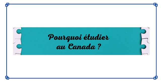 Pourquoi étudier au Canada ?