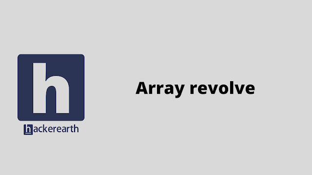 HackerEarth Array revolve problem solution