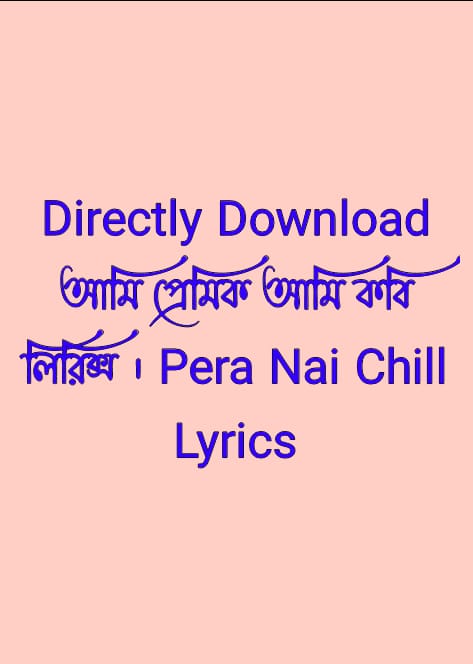 আমি প্রেমিক আমি কবি লিরিক্স । Pera Nai Chill Lyrics