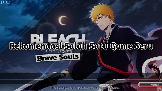 Rekomendasi Salah Satu Game Seru | Bleach Brave Souls