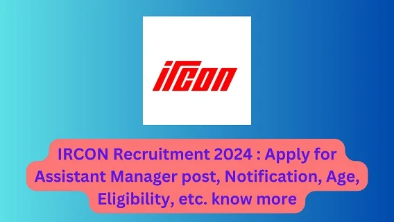 IRCON Recruitment 2024 : Apply for Assistant Manager post, Notification, Age, Eligibility, etc. know more