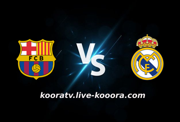 مشاهدة مباراة ريال مدريد وبرشلونة بث مباشر كورة لايف koora live بتاريخ 20-03-2022 الدوري الاسباني