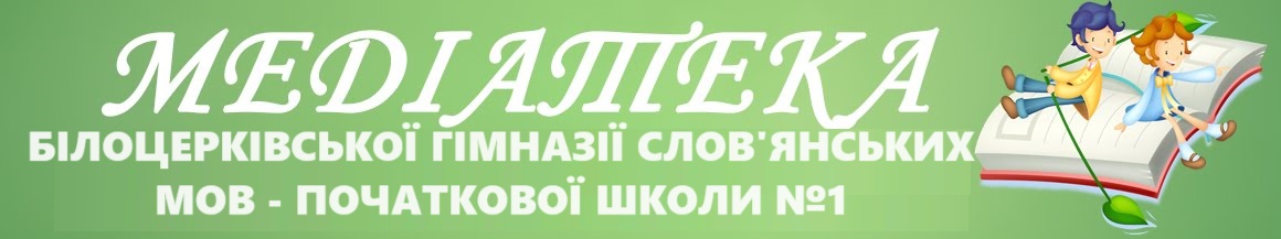 МЕДІАТЕКА Білоцерківської Гімназії слов'янських мов - початкової школи №1