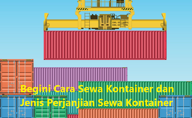 Begini Cara Sewa Kontainer dan Jenis Perjanjian Sewa Kontainer