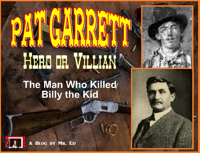 Old West Lawman Pat Garrett. Hero or Villian?