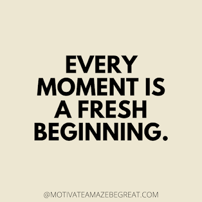 The Best Motivational Short Quotes And One Liners Ever: Every moment is a fresh beginning.