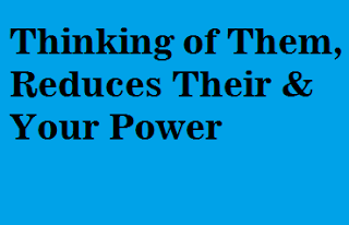 Thinking of Them, Reduces Their & Your Power