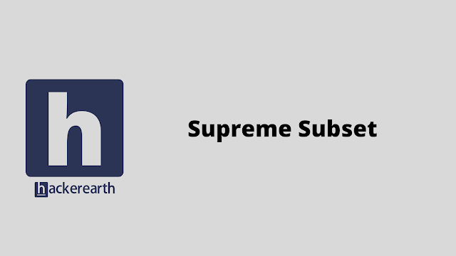 HackerEarth Supreme Subset problem solution