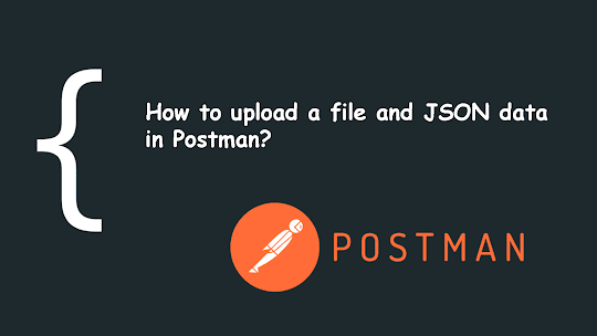 How to upload a file and JSON data in Postman? Example Tutorial