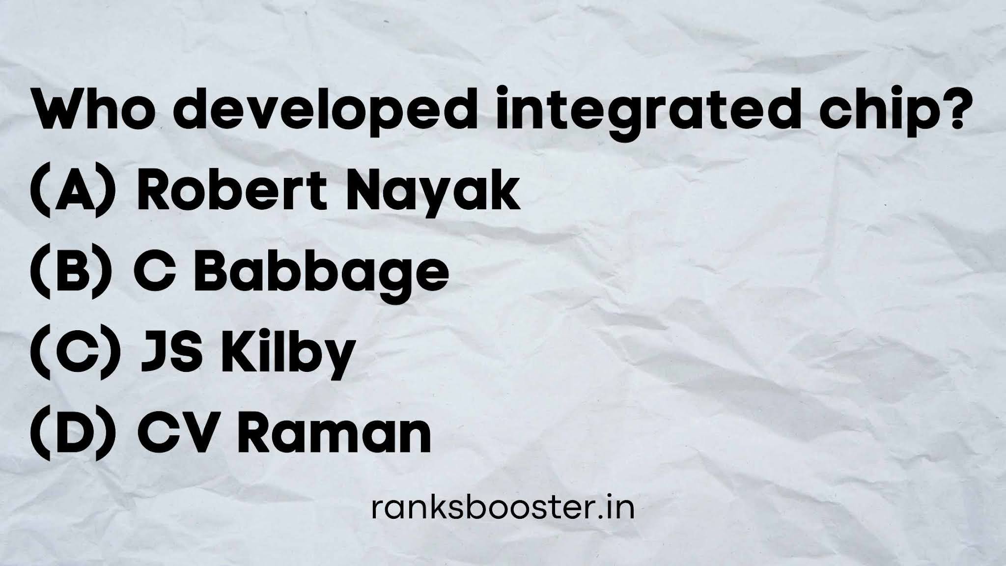 Who developed integrated chip? (A) Robert Nayak (B) C Babbage (C) JS Kilby (D) CV Raman