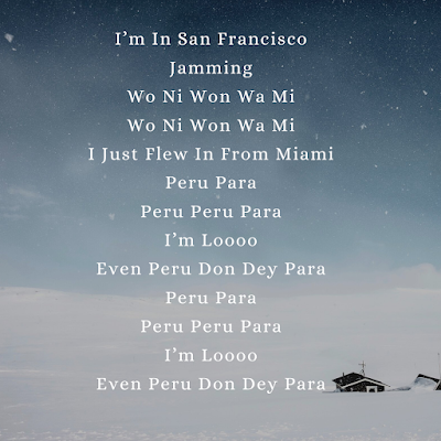 I’m In San Francisco Jamming Wo Ni Won Wa Mi Wo Ni Won Wa Mi I Just Flew In From Miami  Peru Para Peru Peru Para I’m Loooo Even Peru Don Dey Para  Peru Para Peru Peru Para I’m Loooo Even Peru Don Dey Para