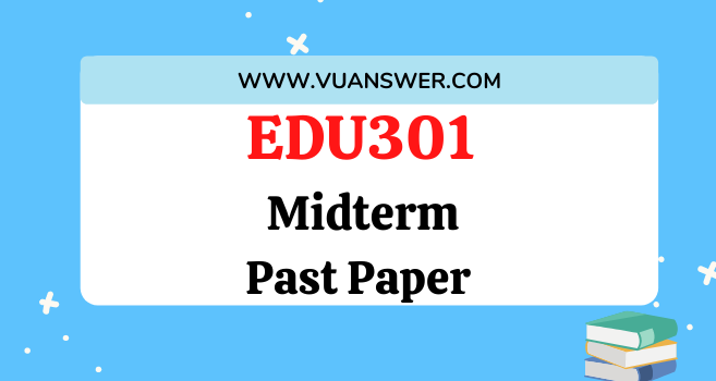 EDU301 Past Papers MCQs Midterm