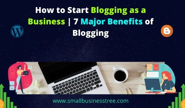 Start Blogging as a Business- major benefits of Blogging