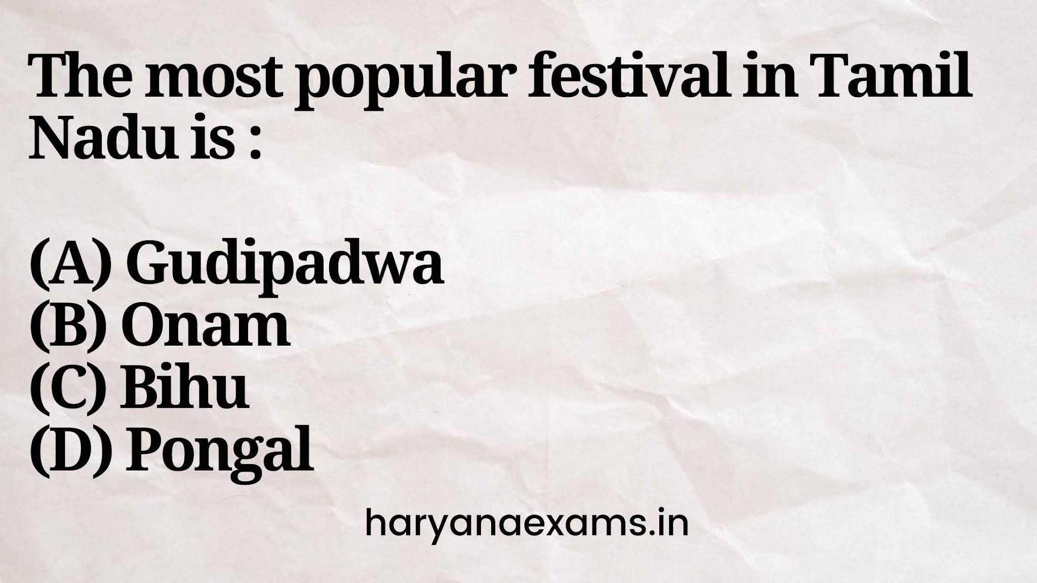 The most popular festival in Tamil Nadu is :   (A) Gudipadwa   (B) Onam   (C) Bihu   (D) Pongal