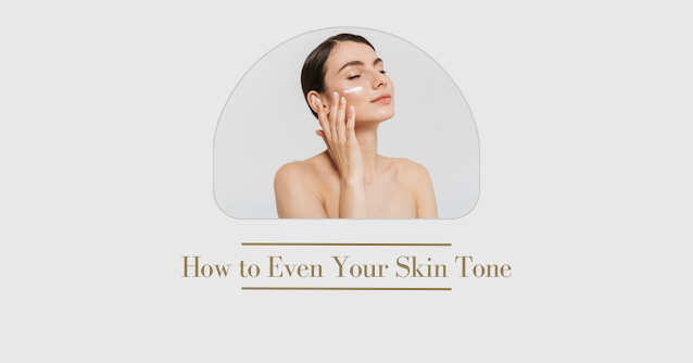 How to Even Your Skin Tone