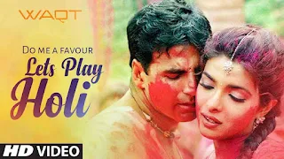 Do Me A Favour Lets Play Holi Lyrics - Waqt - The Race Against Time | Priyanka Chopra & Akshay Kumar