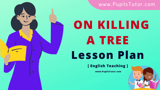 On Killing A Tree (Poetry) Lesson Plan For B.Ed, DE.L.ED, BTC, M.Ed 1st 2nd Year And Class 9th English Teacher Free Download PDF On Mega And Simulated Teaching Skill - www.pupilstutor.com