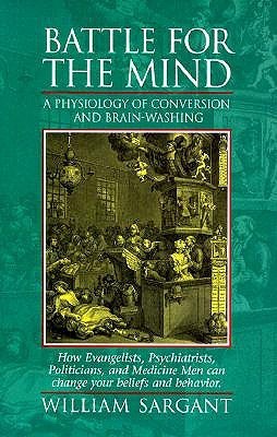 William Sargant Battle For The Mind psychology brainwashing mind control depatterning susceptibility cults coercion psychological warfare