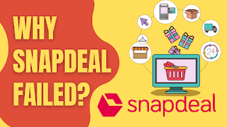 Why Snapdeal Failed ? | Snapdeal Failure Story : Business Case Study