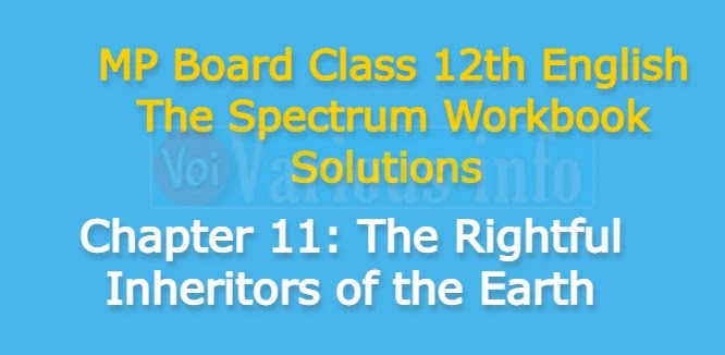 MP Board Class 12th English The Spectrum Workbook Solutions Chapter 11 The Rightful Inheritors of the Earth